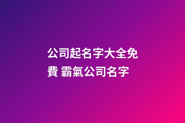 公司起名字大全免費 霸氣公司名字-第1張-公司起名-玄機派